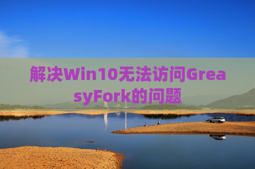 解决Win10无法访问GreasyFork的问题